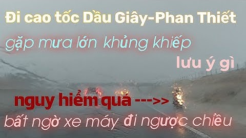 Đi cao tốc Dầu Giây-Phan Thiết gặp trời mưa lớn khủng khiếp lại còn gặp xe máy đi ngược chiều