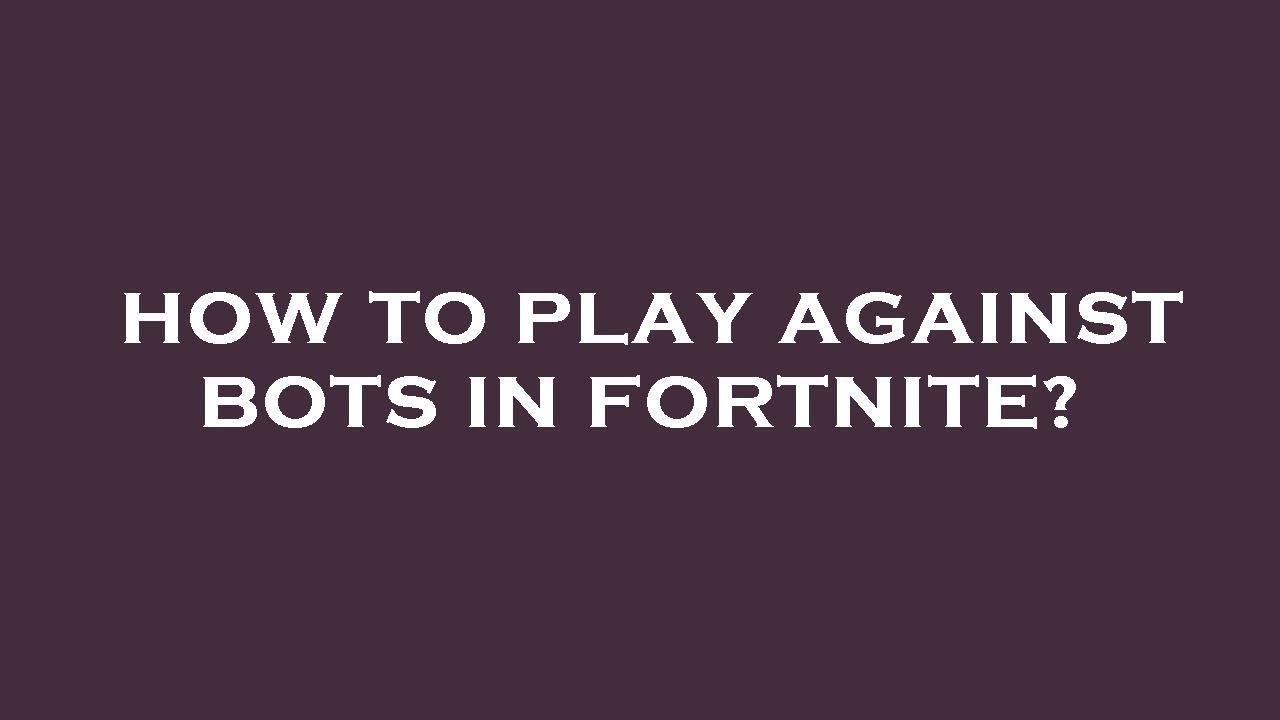 How to play against bots in Fortnite