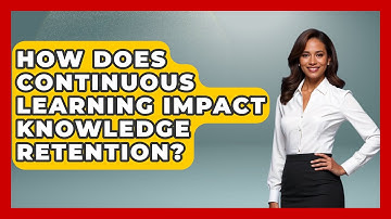How Does Continuous Learning Impact Knowledge Retention? | Learn As An Adult