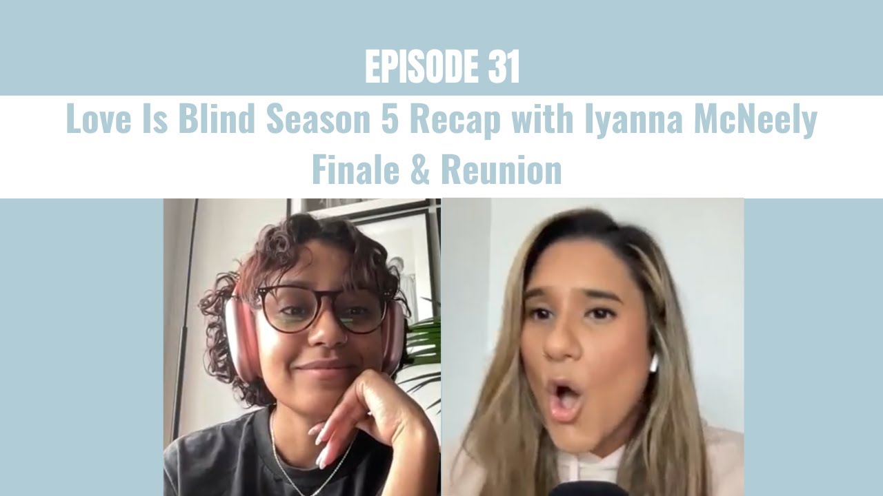 31. Love Is Blind Season 5 Recap with Iyanna McNeely Finale & Reunion