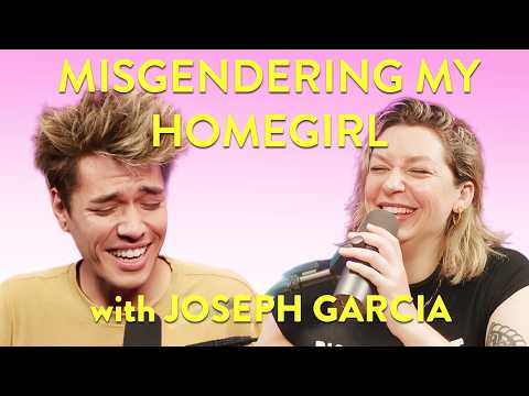 "Misgendering My Homegirl" w/ Joseph Garcia