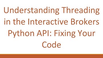 Understanding Threading in the Interactive Brokers Python API: Fixing Your Code