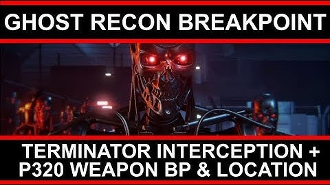 Ghost Recon Breakpoint - Terminator Interception + P320 Weapon BP & Location