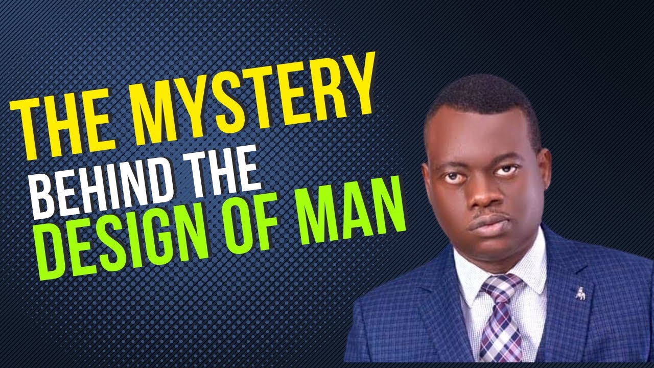 THE MYSTERY BEHIND THE DESIGN OF MAN | APOSTLE AROME OSAYI