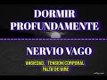 Activación del Nervio Vago. Dormir profundamente. Ansiedad, tensiones, estrés