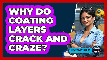 Why Do Coating Layers Crack And Craze? - How It Comes Together
