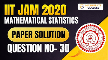IIT JAM 2020 Mathematical Statistics | PYQ Solution | Question No- 30 | Mathstats :8810409392