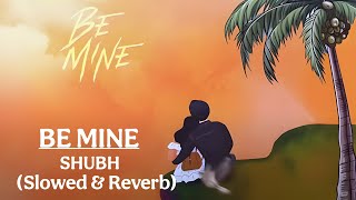 Be Mine Be Mine Shubh Be Mine Lyrics Be Mine Song Be Mine Slowed Reverb Itsmaxxu