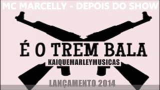 MC Marcelly - Depois do Show - Musica Nova 2014 [[ KaiqueMarleyMusicas ]]