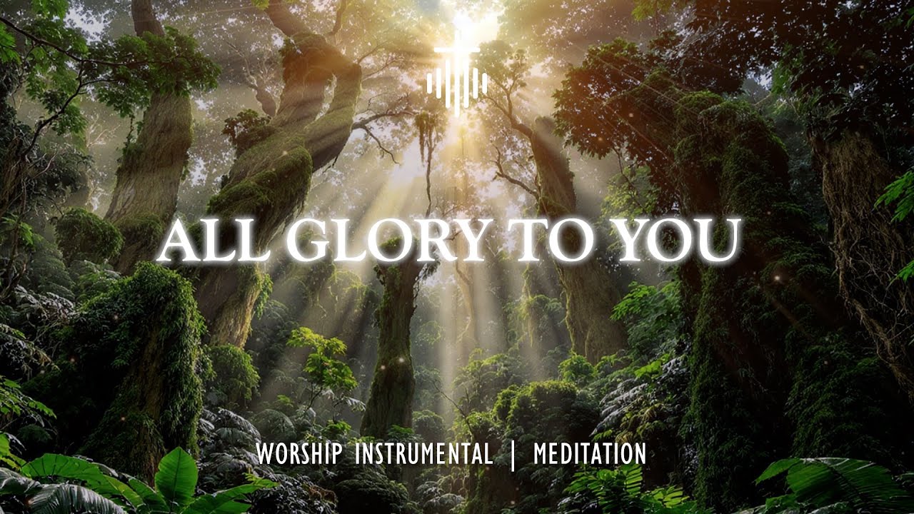 ALL GLORY TO YOU - Soaking Worship Instrumental | Prayer & Meditation ...