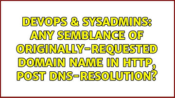 DevOps & SysAdmins: Any semblance of originally-requested domain name in HTTP, post DNS-resolution?