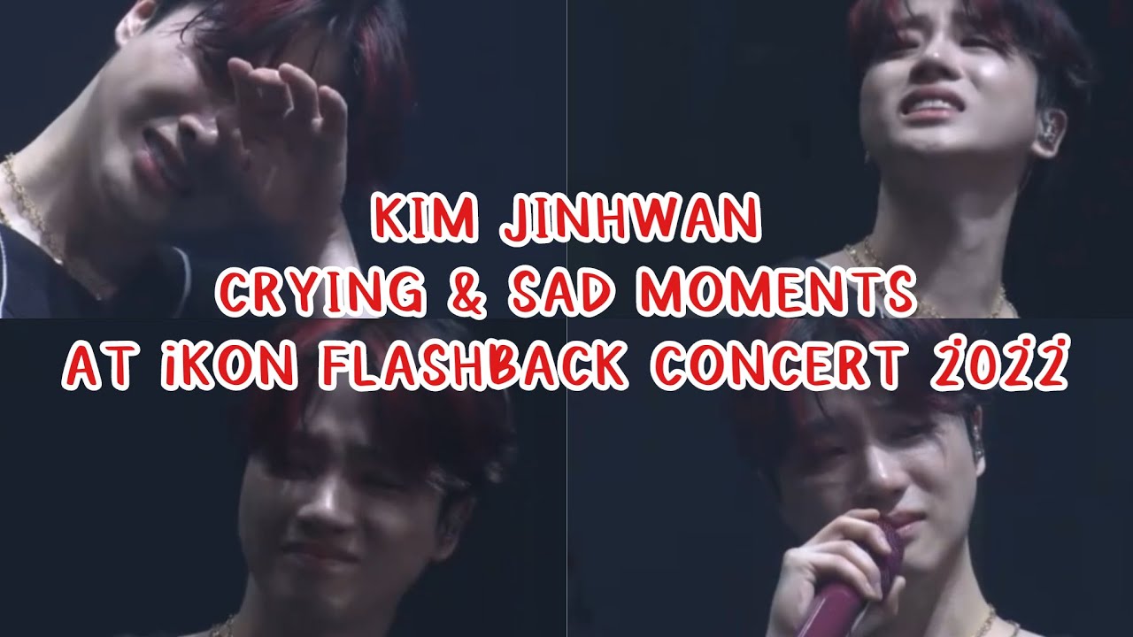 KIM JINHWAN CRYING AND SAD MOMENTS AT iKON FLASHBACK CONCERT 2022