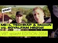 VBT splash! Edition 2014 - ME-L Techrap &amp; MoooN vs. ROYALFAM HR2tel (Halbfinale R&uuml;ckrunde)