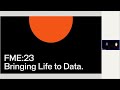 FME:23 Bringing Life to Data