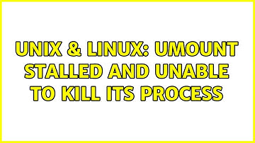 Unix & Linux: umount stalled and unable to kill its process (2 Solutions!!)