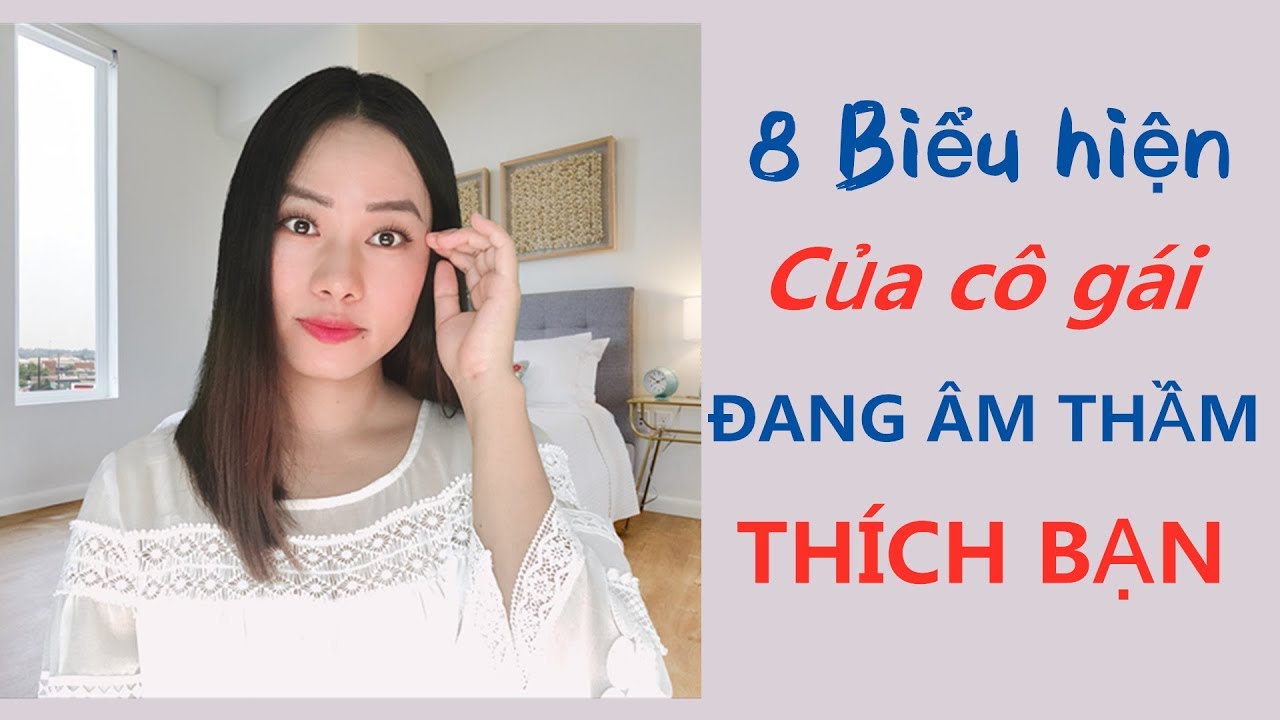 8 Biểu hiện CÔ ẤY đang âm thầm THÍCH BẠN- Toàn Nguyễn- Tiêu Thần Khải