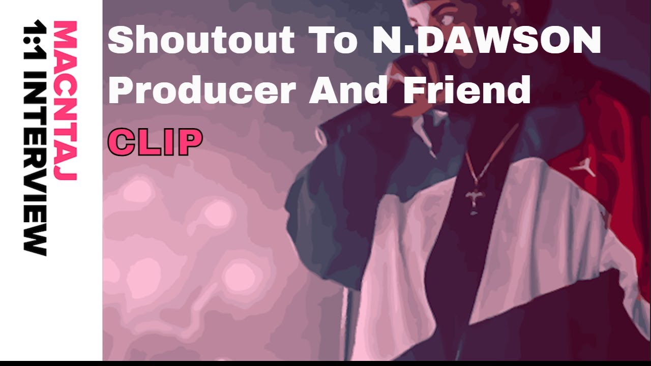 MACNTAJ Shoutout To N.DAWSON, Producer And Loyal Friend