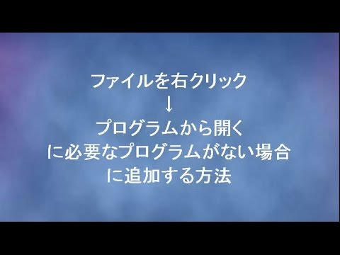 ファイルを右クリック→「プログラムから開く」に必要なプログラムがない場合に追加する方法