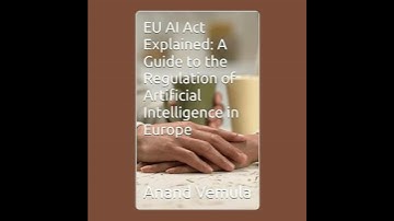 EU AI Act Explained: A Guide to the Regulation of Artificial Intelligence in Europe - Anand Vemula