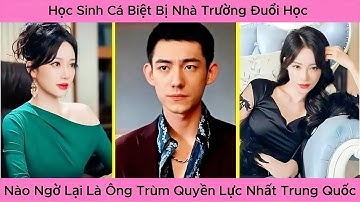 Học Sinh Cá Biệt Bị Nhà Trường Đuổi Học, Nào Ngờ Lại Là Ông Trùm Quyền Lực Nhất Trung Quốc