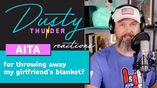 AITA for throwing away my girlfriend's blanket? Dusty Reacts