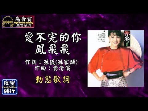 鳳飛飛-愛不完的你 [動態歌詞] Lyrics [高音質] 作詞：孫儀(孫家麟) 作曲：翁清溪