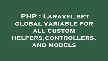PHP : Laravel set global variable for all custom helpers,controllers, and models
