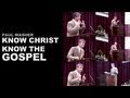 Know christ know the gospel  paul washer