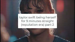 taylor swift being herself for 9 minutes straight (reputation era) part 2