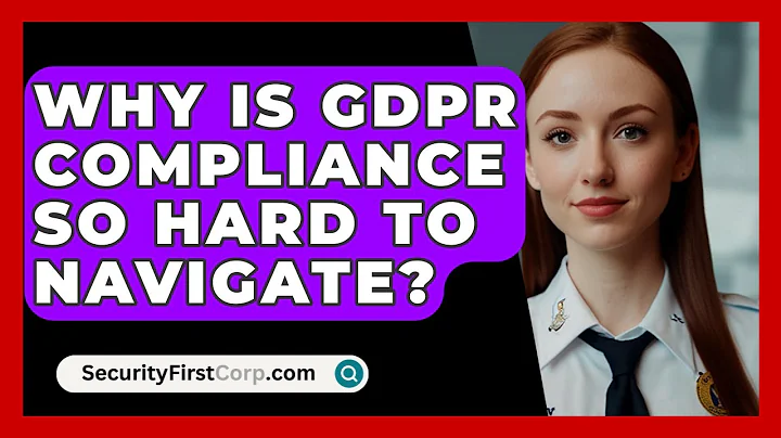 Why Is GDPR Compliance So Hard To Navigate? - SecurityFirstCorp.com