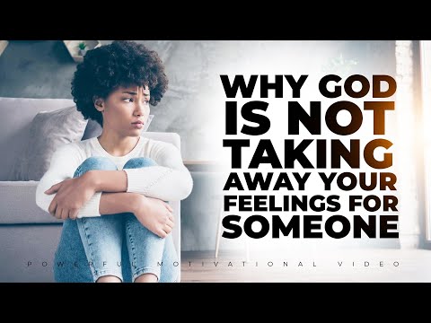 God Is Not Removing Your Feelings For Someone Because..