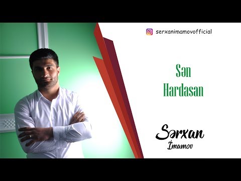 Serxan Imamov - Sen hardasan / 2018 yeni