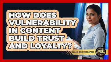How Does Vulnerability In Content Build Trust And Loyalty? - College Dropout Millionaire