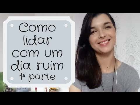 Vídeo - Como lidar com um dia ruim - 1ª parte