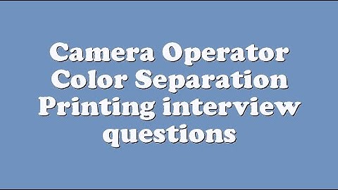 Camera Operator Color Separation Printing interview questions