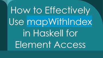 How to Effectively Use mapWithIndex in Haskell for Element Access