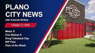 Plano City News Ep. 195 - Metro X, Fire Station 5, Drug Takeback Day