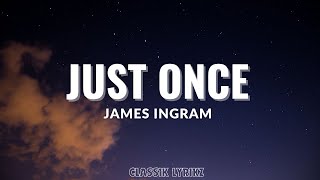 Just Once - James Ingram (Lyrics)