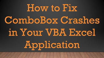 How to Fix ComboBox Crashes in Your VBA Excel Application