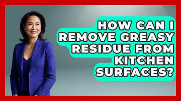 How Can I Remove Greasy Residue from Kitchen Surfaces? | Homekeeping Handbook