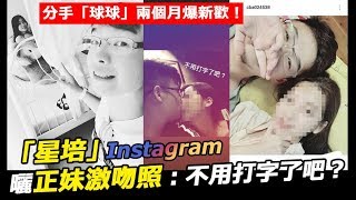 分手「球球」兩個月爆新歡！「星培」IG曬正妹激吻照：不用打字了 ...