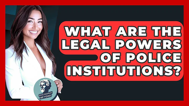 What Are The Legal Powers Of Police Institutions? - Philosophy Beyond