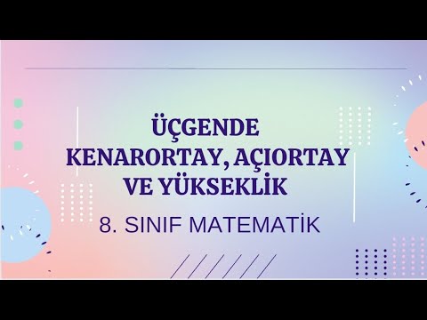 ÜÇGENDE KENARORTAY, AÇIORTAY VE YÜKSEKLİK. 8. Sınıf Matematik.