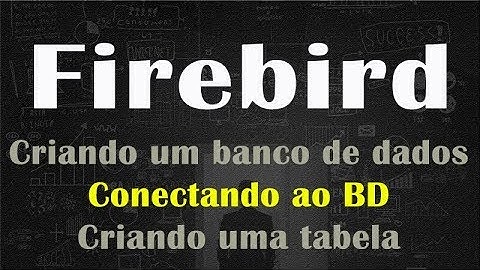 Firebird - Criando o Banco e Fazendo a conexão