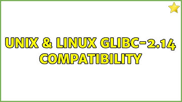 Unix & Linux: glibc-2.14 compatibility