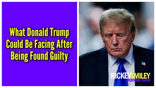 What Donald Trump Could Be Facing After Being Found Guilty