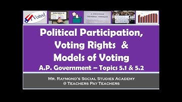 AP Government: Political Participation, Voting Rights, & Models of Voting - Topics 5.1 & 5.2