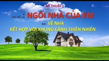 Mỹ Thuật lớp 1 Ngôi nhà kết hợp với khung cảnh thiên nhiên