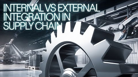 Internal vs. External Integration in Supply Chain Management: Strategies for Success