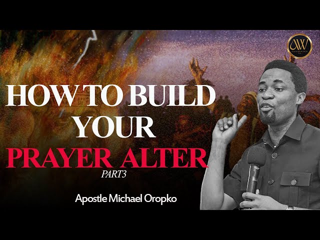 HOW TO BUILD YOUR PRAYER ALTER (PART 3) | APOSTLE MICHAEL OROKPO class=